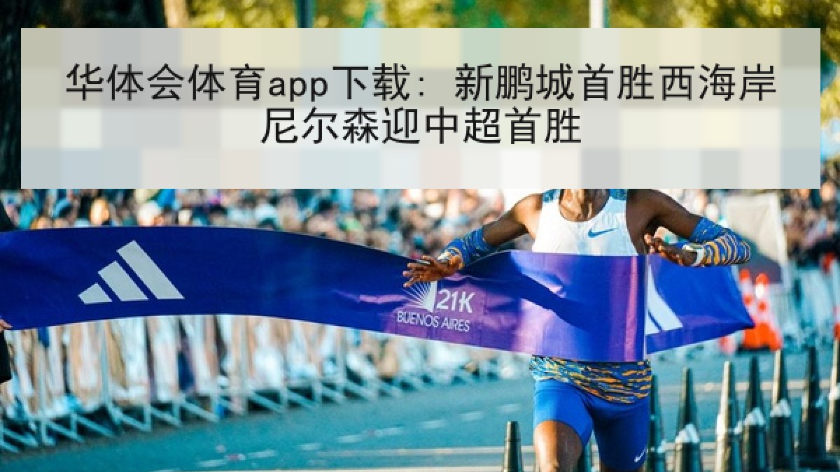 华体会体育app下载: 新鹏城首胜西海岸尼尔森迎中超首胜