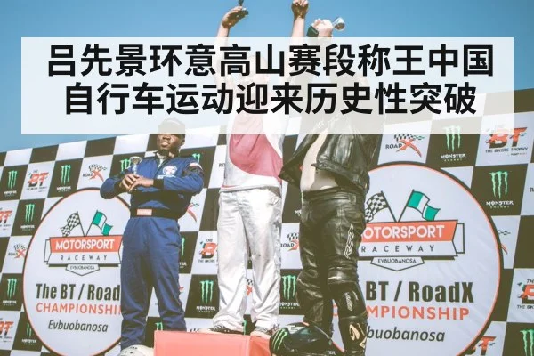 吕先景环意高山赛段称王中国自行车运动迎来历史性突破